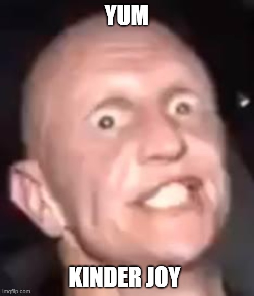 Meth , Not even once | YUM KINDER JOY | image tagged in meth not even once | made w/ Imgflip meme maker