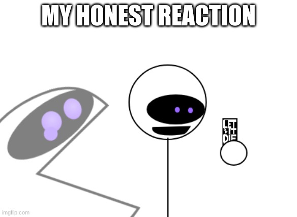 MY HONEST REACTION | made w/ Imgflip meme maker