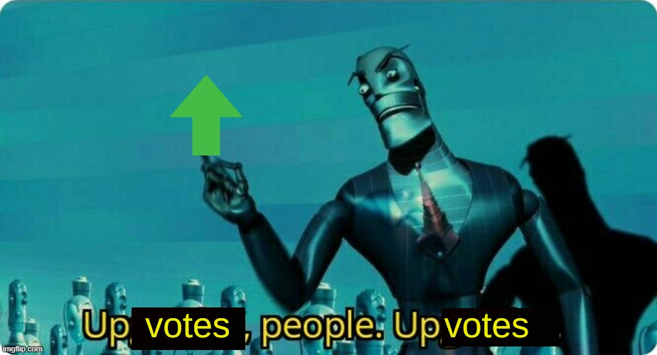 Upvotes people, upvotes. | image tagged in upvotes people upvotes | made w/ Imgflip meme maker