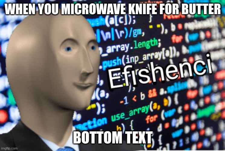 GENEYUS! | WHEN YOU MICROWAVE KNIFE FOR BUTTER; BOTTOM TEXT | image tagged in efficiency meme man | made w/ Imgflip meme maker