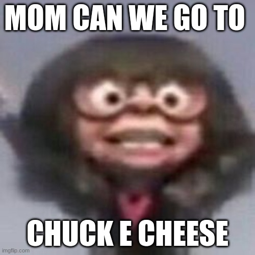ME | MOM CAN WE GO TO; CHUCK E CHEESE | image tagged in mr incredible | made w/ Imgflip meme maker