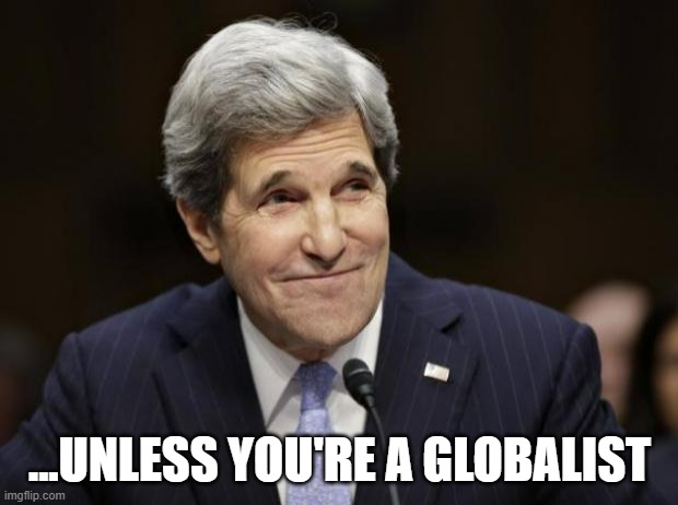 john kerry smiling | ...UNLESS YOU'RE A GLOBALIST | image tagged in john kerry smiling | made w/ Imgflip meme maker