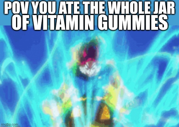pov you ate the whole jar of vitamin gummies | POV YOU ATE THE WHOLE JAR; OF VITAMIN GUMMIES | image tagged in goku,meme,funny | made w/ Imgflip meme maker