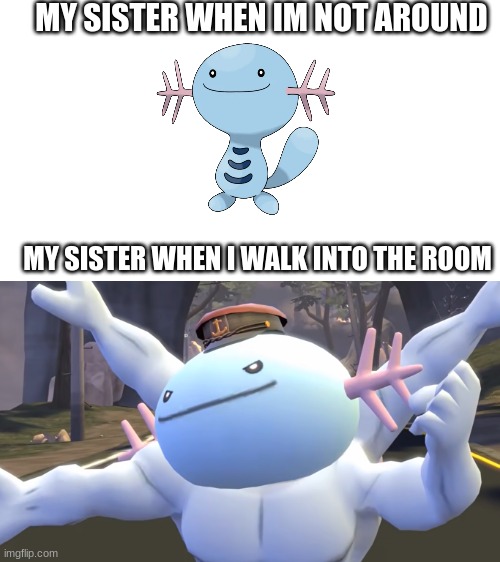 Siblings are terrifying | MY SISTER WHEN IM NOT AROUND; MY SISTER WHEN I WALK INTO THE ROOM | image tagged in stronk wooper,siblings,attack,wooper | made w/ Imgflip meme maker
