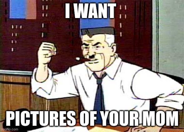 ur mom | I WANT; PICTURES OF YOUR MOM | image tagged in i want pictures of spiderman | made w/ Imgflip meme maker