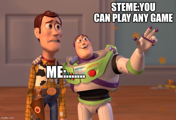 X, X Everywhere Meme | STEME:YOU CAN PLAY ANY GAME; ME:....... | image tagged in memes,x x everywhere | made w/ Imgflip meme maker