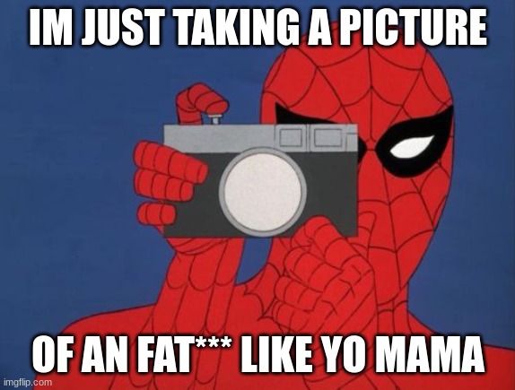 Spider man look at you fat*** | IM JUST TAKING A PICTURE; OF AN FAT*** LIKE YO MAMA | image tagged in memes,spiderman camera,spiderman | made w/ Imgflip meme maker