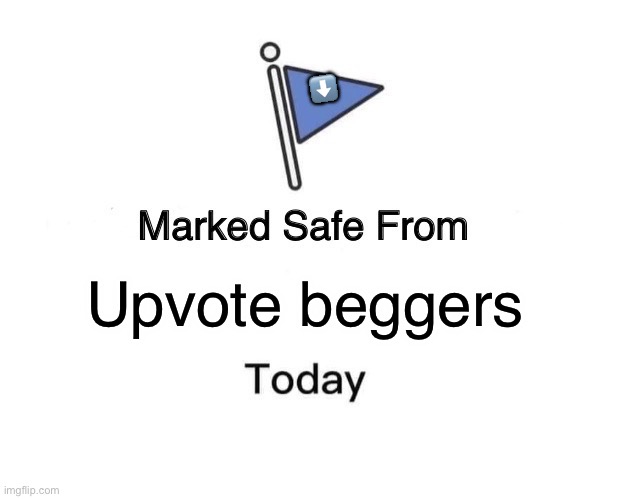 Marked Safe From | ⬇️; Upvote beggers | image tagged in memes,marked safe from | made w/ Imgflip meme maker