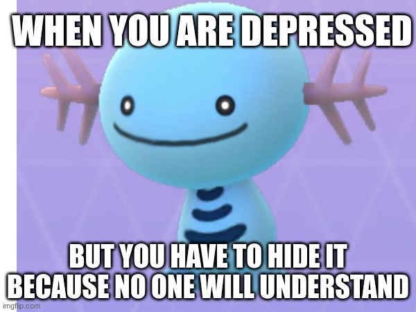 Woope | WHEN YOU ARE DEPRESSED; BUT YOU HAVE TO HIDE IT BECAUSE NO ONE WILL UNDERSTAND | image tagged in regret | made w/ Imgflip meme maker