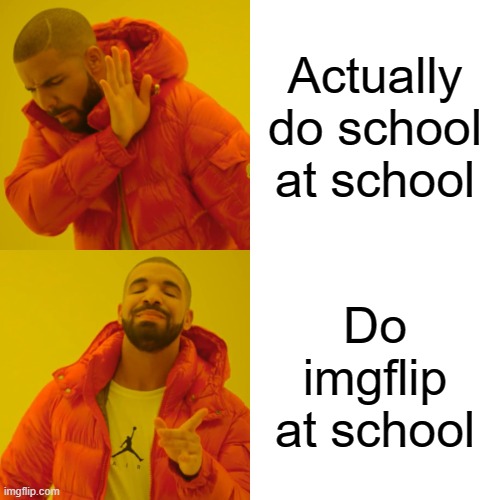 lol | Actually do school at school; Do imgflip at school | image tagged in memes,drake hotline bling | made w/ Imgflip meme maker