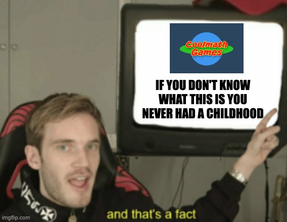 childhood | IF YOU DON'T KNOW WHAT THIS IS YOU NEVER HAD A CHILDHOOD | image tagged in and that's a fact | made w/ Imgflip meme maker