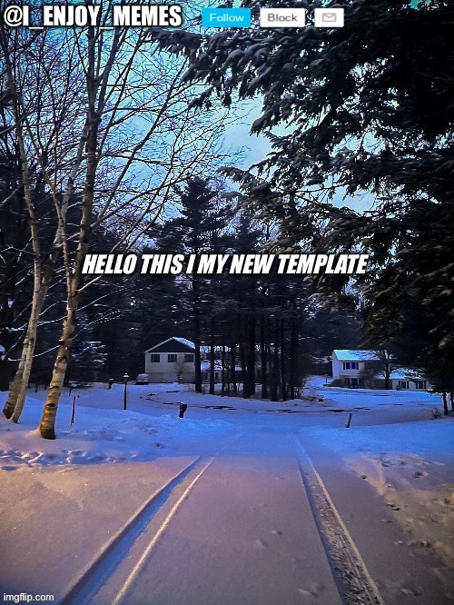 Winter i_enjoy_memes template | HELLO THIS I MY NEW TEMPLATE | image tagged in winter i_enjoy_memes template | made w/ Imgflip meme maker