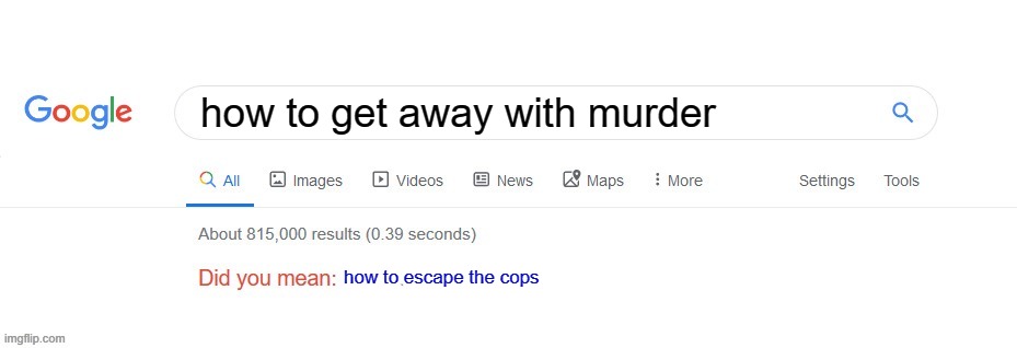 Did you mean? | how to get away with murder; how to escape the cops | image tagged in did you mean | made w/ Imgflip meme maker