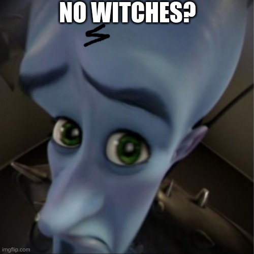 Megamind peeking | NO WITCHES? | image tagged in megamind peeking | made w/ Imgflip meme maker