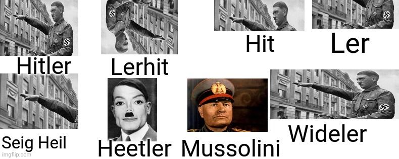Ler; Hit; Hitler; Lerhit; Wideler; Seig Heil; Heetler; Mussolini | made w/ Imgflip meme maker
