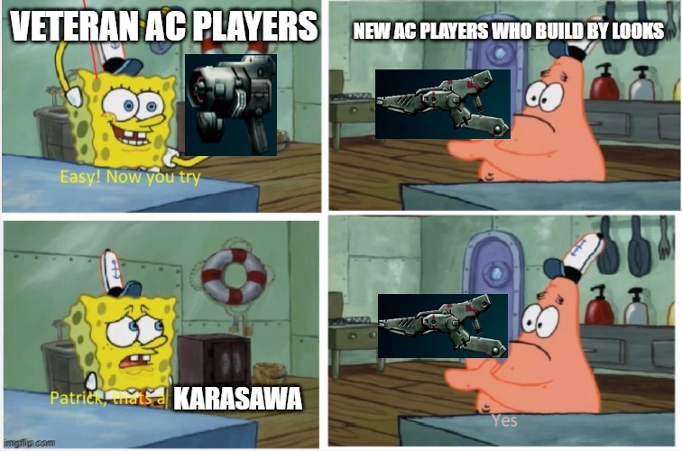 Armored core 2 players in a nutshell | NEW AC PLAYERS WHO BUILD BY LOOKS; VETERAN AC PLAYERS; KARASAWA | image tagged in patrick thats a,armored core 2,karasawa | made w/ Imgflip meme maker