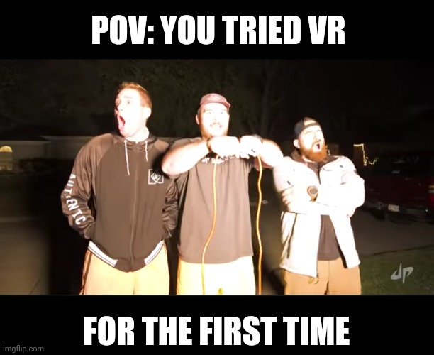 Meme #454 | POV: YOU TRIED VR; FOR THE FIRST TIME | image tagged in dude,christmas,vr,shock,suprised,memes | made w/ Imgflip meme maker