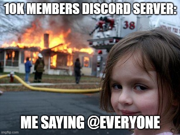 Disaster Girl Meme | 10K MEMBERS DISCORD SERVER:; ME SAYING @EVERYONE | image tagged in memes,disaster girl | made w/ Imgflip meme maker