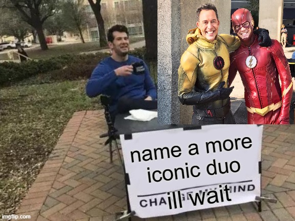 Change My Mind Meme | name a more iconic duo; ill wait | image tagged in memes,change my mind | made w/ Imgflip meme maker