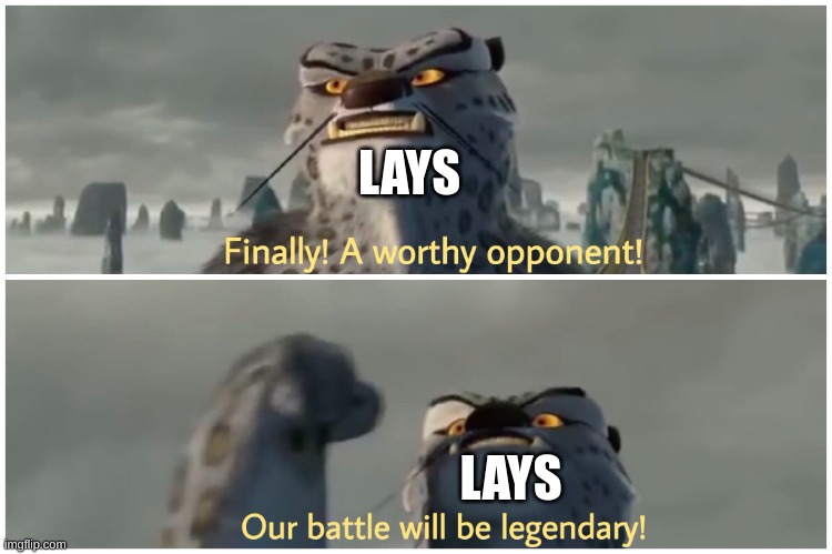 Our Battle Will Be Legendary | LAYS LAYS | image tagged in our battle will be legendary | made w/ Imgflip meme maker