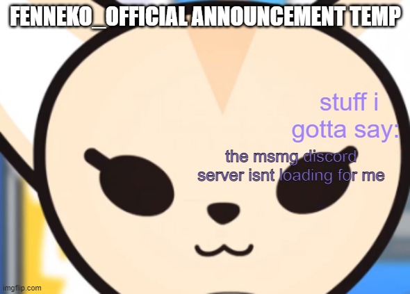 the msmg discord server isnt loading for me | image tagged in fennek's announcement temp | made w/ Imgflip meme maker