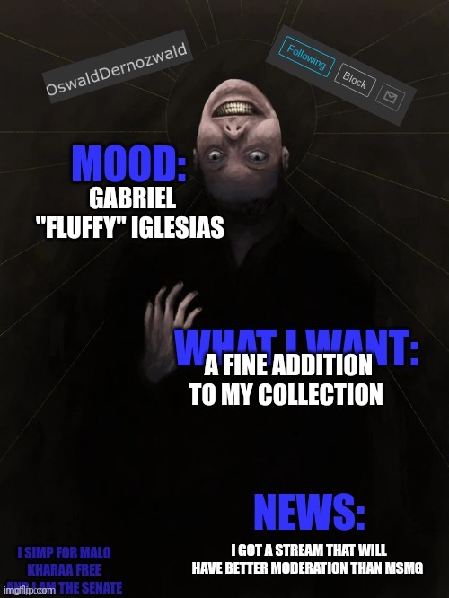 OswaldDernozwald's Announcement Template | GABRIEL "FLUFFY" IGLESIAS; A FINE ADDITION TO MY COLLECTION; I GOT A STREAM THAT WILL HAVE BETTER MODERATION THAN MSMG | image tagged in oswalddernozwald's announcement template | made w/ Imgflip meme maker