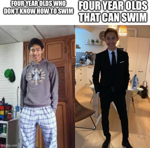 Fernanfloo Dresses Up | FOUR YEAR OLDS WHO DON’T KNOW HOW TO SWIM; FOUR YEAR OLDS THAT CAN SWIM | image tagged in fernanfloo dresses up | made w/ Imgflip meme maker