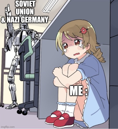 Me hiding from Soviet Union or Nazi Germany | SOVIET UNION 
& NAZI GERMANY; ME : | image tagged in anime girl hiding from terminator | made w/ Imgflip meme maker