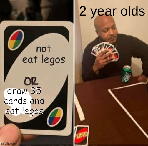 baba | 2 year olds; not eat legos; draw 35 cards and eat legos | image tagged in memes,uno draw 25 cards | made w/ Imgflip meme maker