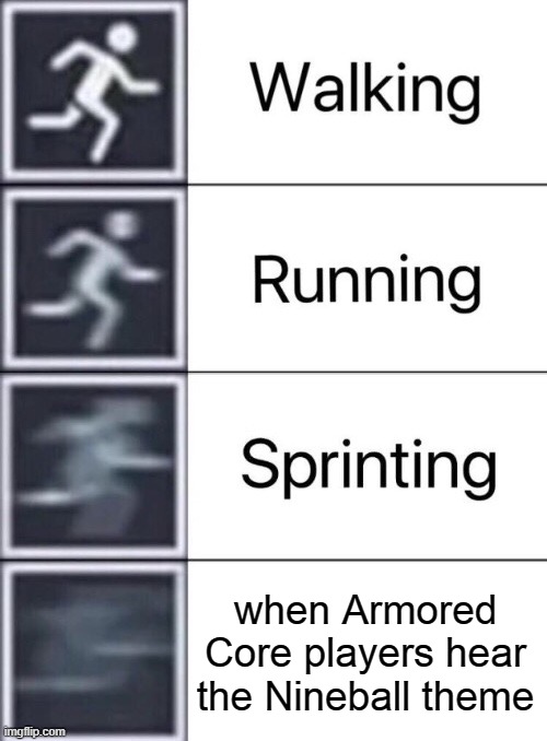Facts Tho | when Armored Core players hear the Nineball theme | image tagged in walking running sprinting,armored core,facts tho | made w/ Imgflip meme maker