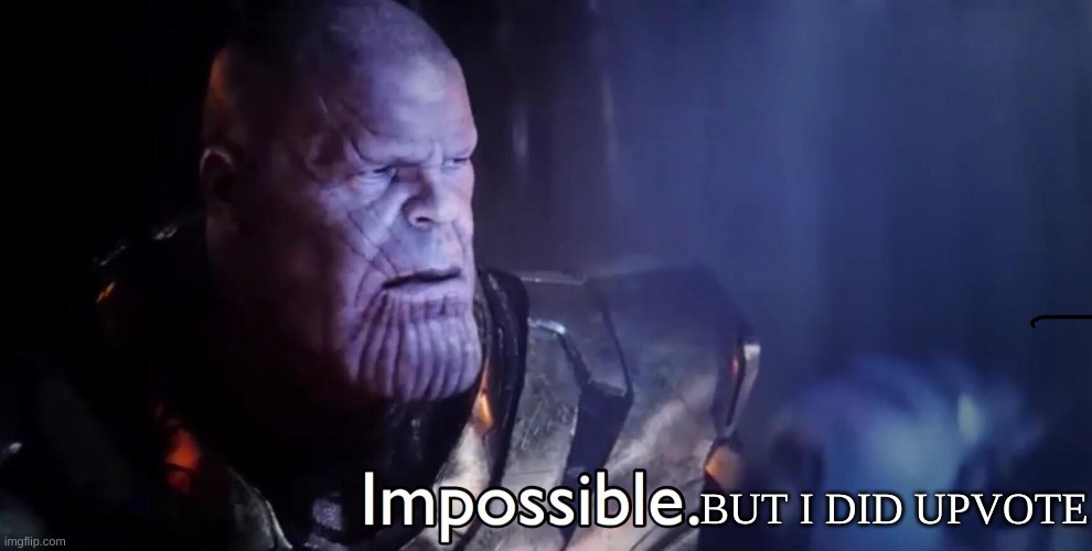 BUT I DID UPVOTE | image tagged in thanos impossible | made w/ Imgflip meme maker