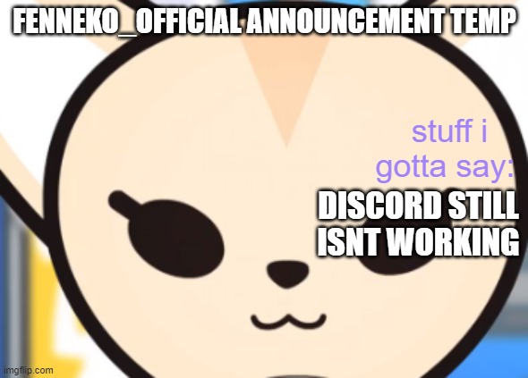 DISCORD STILL ISNT WORKING | image tagged in fennek's announcement temp | made w/ Imgflip meme maker