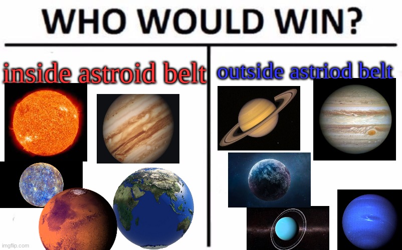 Who Would Win? Meme | inside astroid belt; outside astriod belt | image tagged in memes,who would win | made w/ Imgflip meme maker