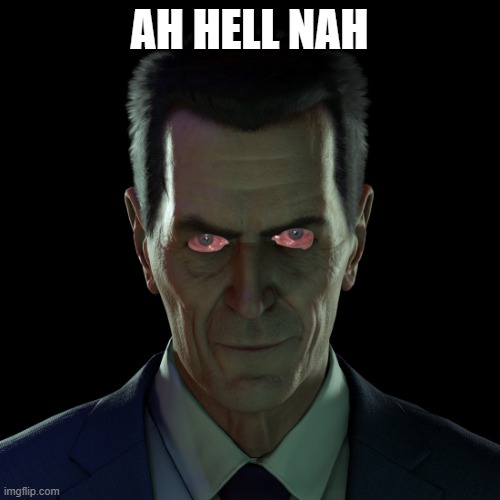 GMAN | AH HELL NAH | image tagged in gman | made w/ Imgflip meme maker
