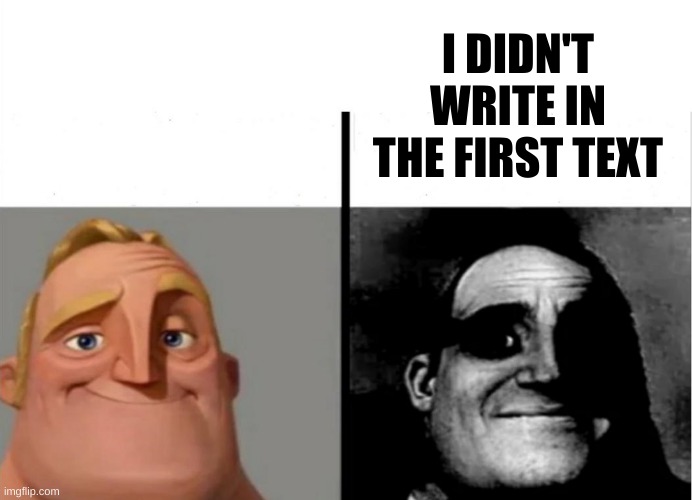 I didn't write in the first text | I DIDN'T WRITE IN THE FIRST TEXT | image tagged in teacher's copy | made w/ Imgflip meme maker