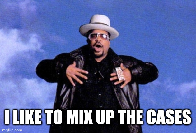 Sir Mix A Lot | I LIKE TO MIX UP THE CASES | image tagged in sir mix a lot | made w/ Imgflip meme maker