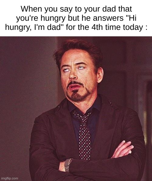 annoying | When you say to your dad that you're hungry but he answers "Hi hungry, I'm dad" for the 4th time today : | image tagged in robert downey jr annoyed | made w/ Imgflip meme maker