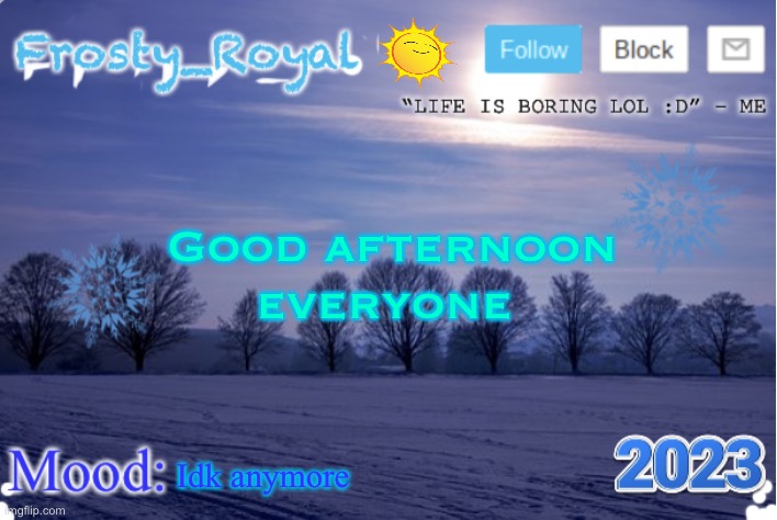 Frosty_Royal announcement temp (Sunny) | Good afternoon everyone; Idk anymore | image tagged in frosty_royal announcement temp sunny | made w/ Imgflip meme maker