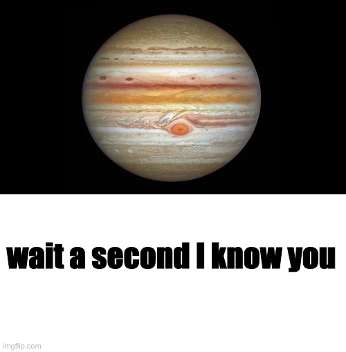 wait a second I know you | image tagged in blank white template | made w/ Imgflip meme maker