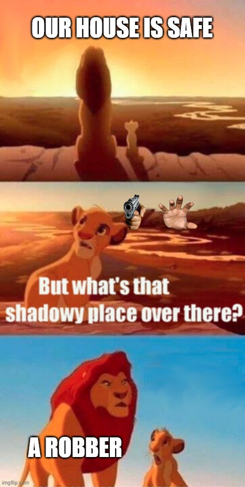 Simba Shadowy Place | OUR HOUSE IS SAFE; A ROBBER | image tagged in memes,simba shadowy place | made w/ Imgflip meme maker