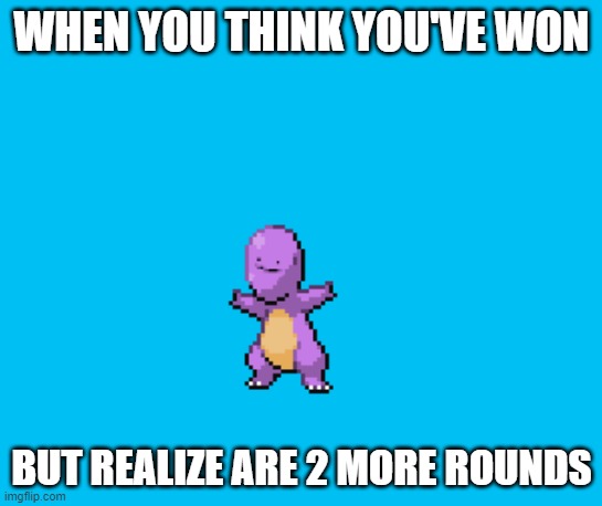 you "I WON" the kid in the back "2 more rounds left" | WHEN YOU THINK YOU'VE WON; BUT REALIZE ARE 2 MORE ROUNDS | image tagged in pokemon fusion,memes | made w/ Imgflip meme maker