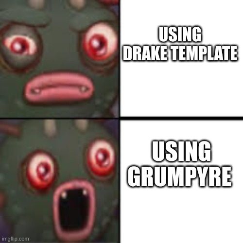 image title |  USING DRAKE TEMPLATE; USING GRUMPYRE | image tagged in grumpyre hotline bling,my,singing,monster,grumpyre | made w/ Imgflip meme maker