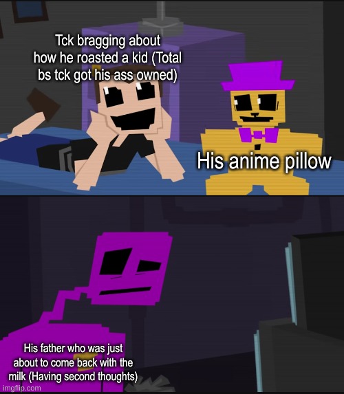 Felt like using this template while dissing thecreativekid2007 | Tck bragging about how he roasted a kid (Total bs tck got his ass owned); His anime pillow; His father who was just about to come back with the milk (Having second thoughts) | image tagged in purple guy crying child | made w/ Imgflip meme maker