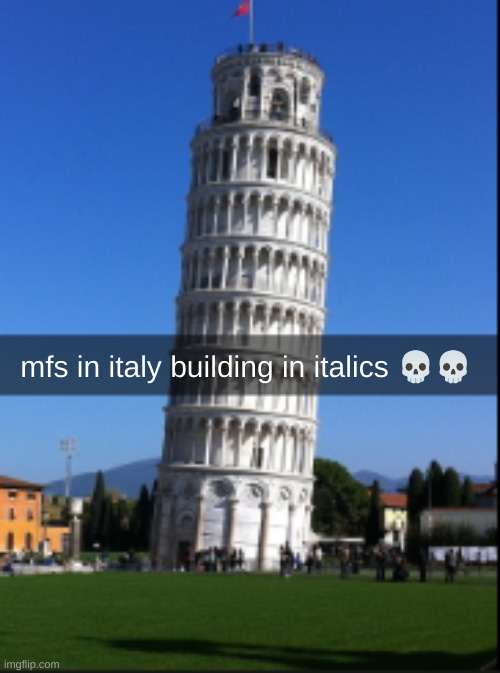 mfs in italy building in italics 💀💀 | made w/ Imgflip meme maker