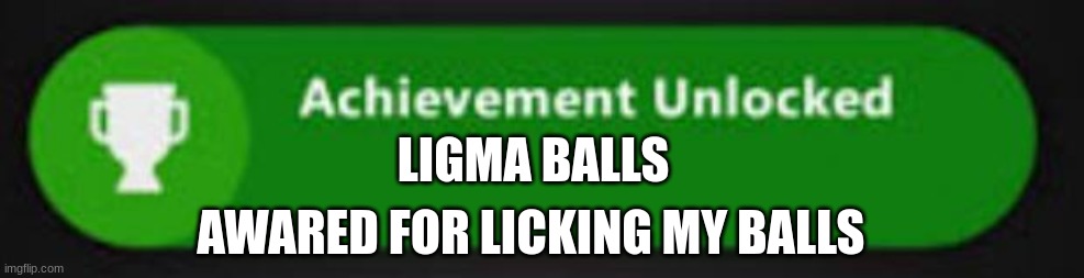 Xbox One achievement  | LIGMA BALLS; AWARED FOR LICKING MY BALLS | image tagged in xbox one achievement | made w/ Imgflip meme maker