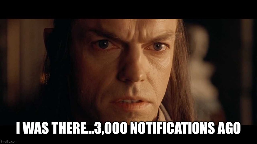 I was there | I WAS THERE…3,000 NOTIFICATIONS AGO | image tagged in i was there | made w/ Imgflip meme maker