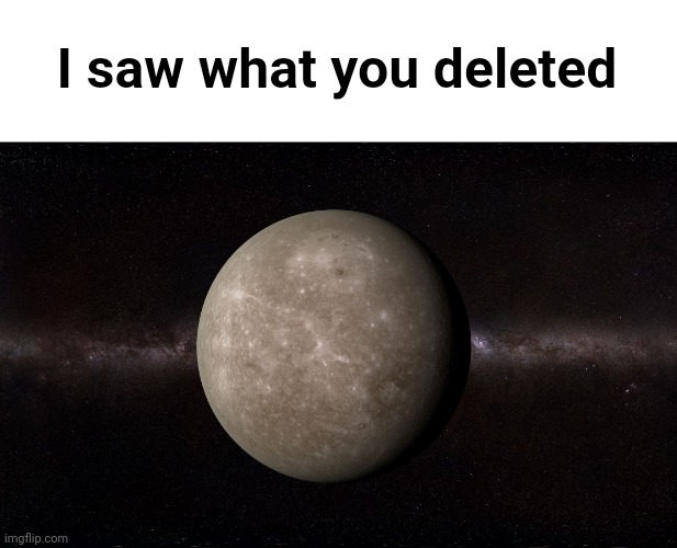 Mercury | I saw what you deleted | image tagged in mercury | made w/ Imgflip meme maker