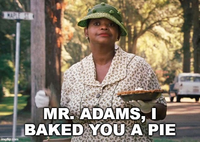 MR. ADAMS, I BAKED YOU A PIE | made w/ Imgflip meme maker