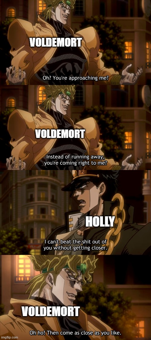 oh you're approaching me | VOLDEMORT; VOLDEMORT; HOLLY; VOLDEMORT | image tagged in oh you're approaching me | made w/ Imgflip meme maker