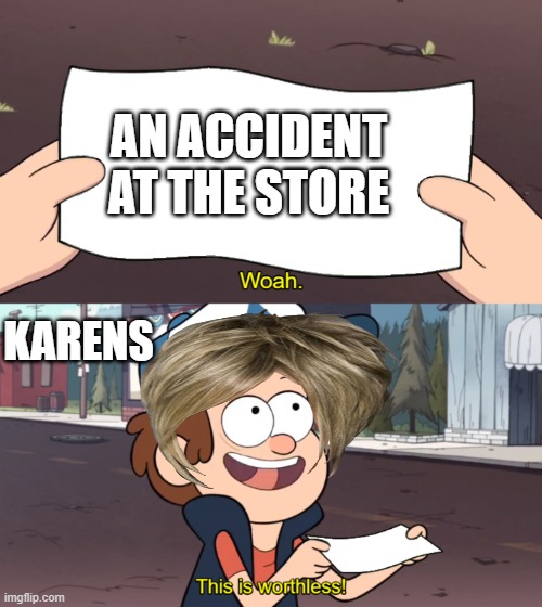 This is Worthless | AN ACCIDENT AT THE STORE; KARENS | image tagged in this is worthless | made w/ Imgflip meme maker